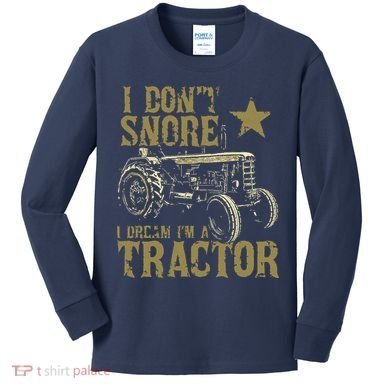 I Dont Snore I Dream Im A Tractor Shirts Funny Tractor Gift Kids Long Sleeve Shirt