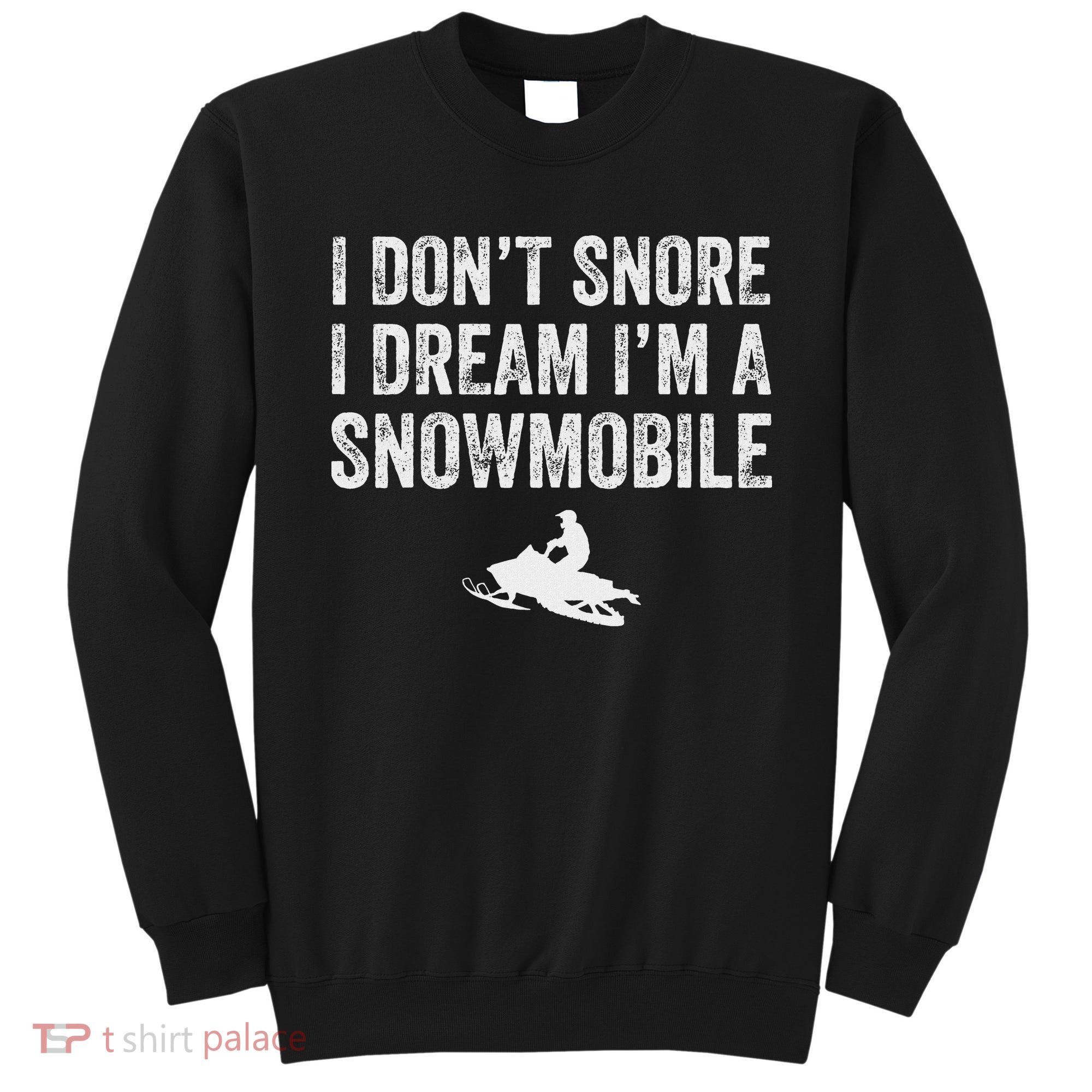 I DonT Snore I Dream IM A Snowmobile Funny Snoring Sweatshirt