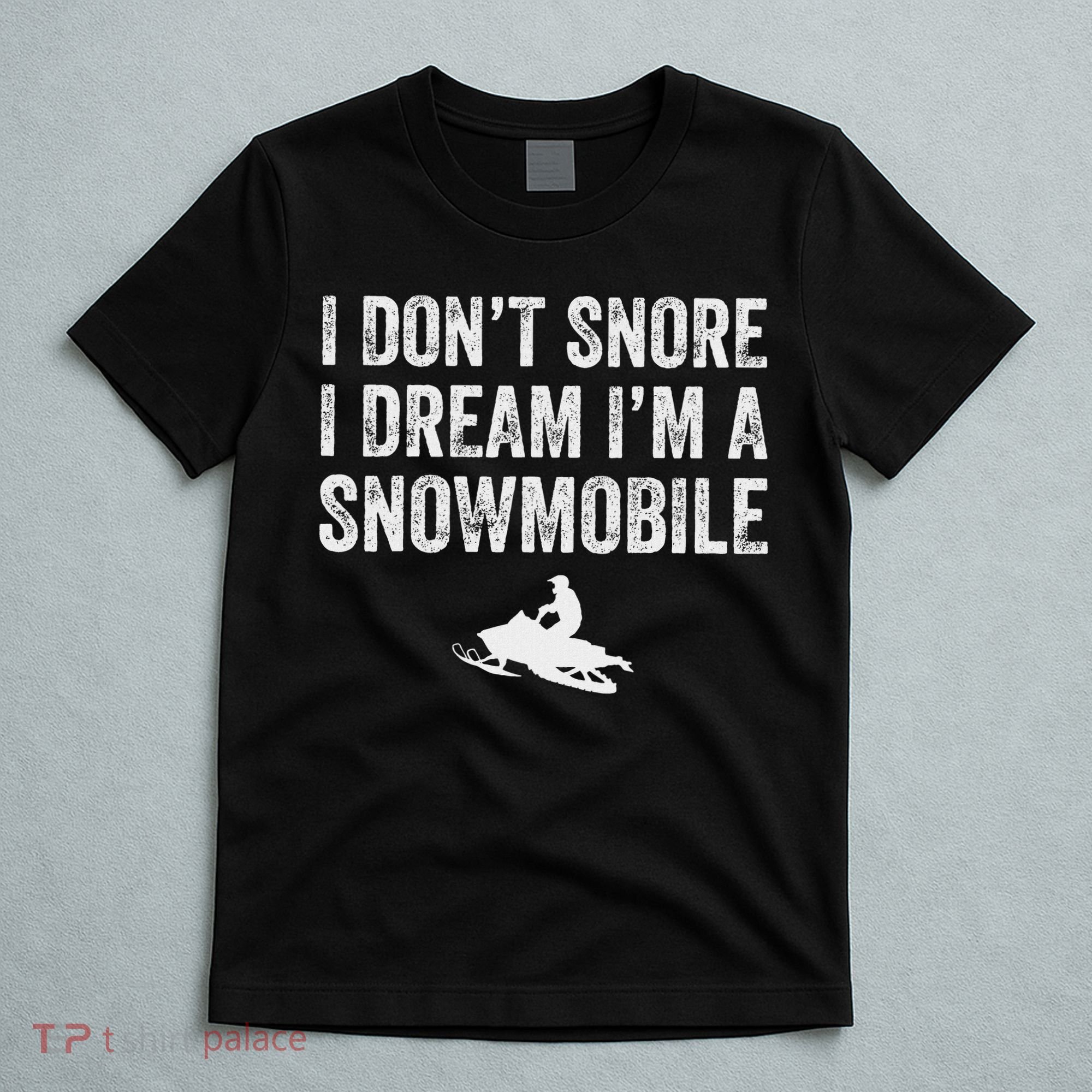 I DonT Snore I Dream IM A Snowmobile Funny Snoring T-Shirt