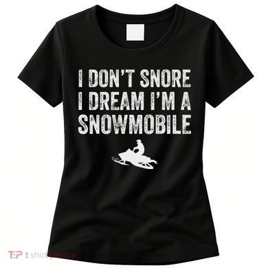 I DonT Snore I Dream IM A Snowmobile Funny Snoring Women's T-Shirt