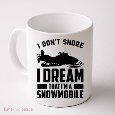 I Don't Snore I Dream That I'm A Snowmobile Coffee Mug