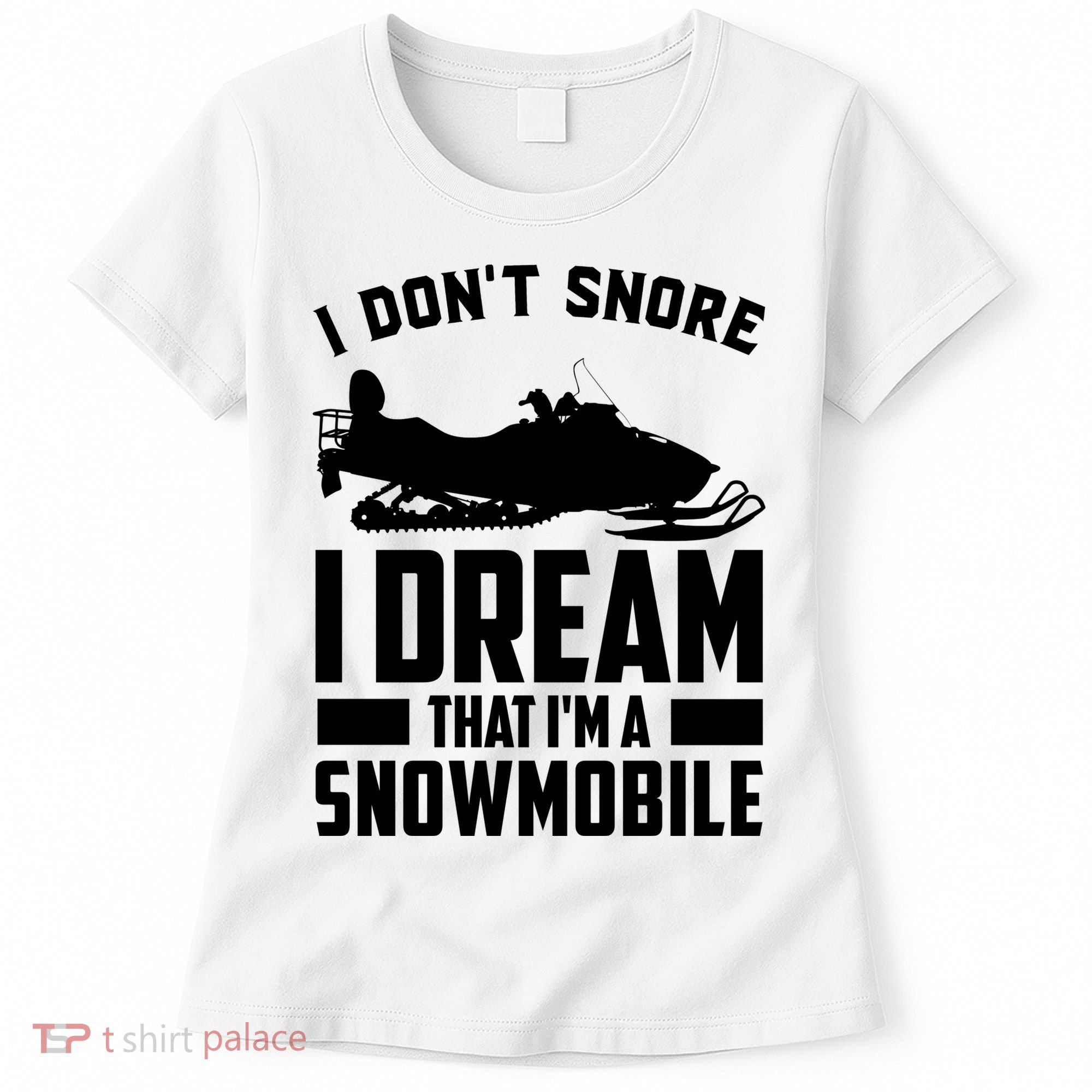 I Don't Snore I Dream That I'm A Snowmobile Women's T-Shirt