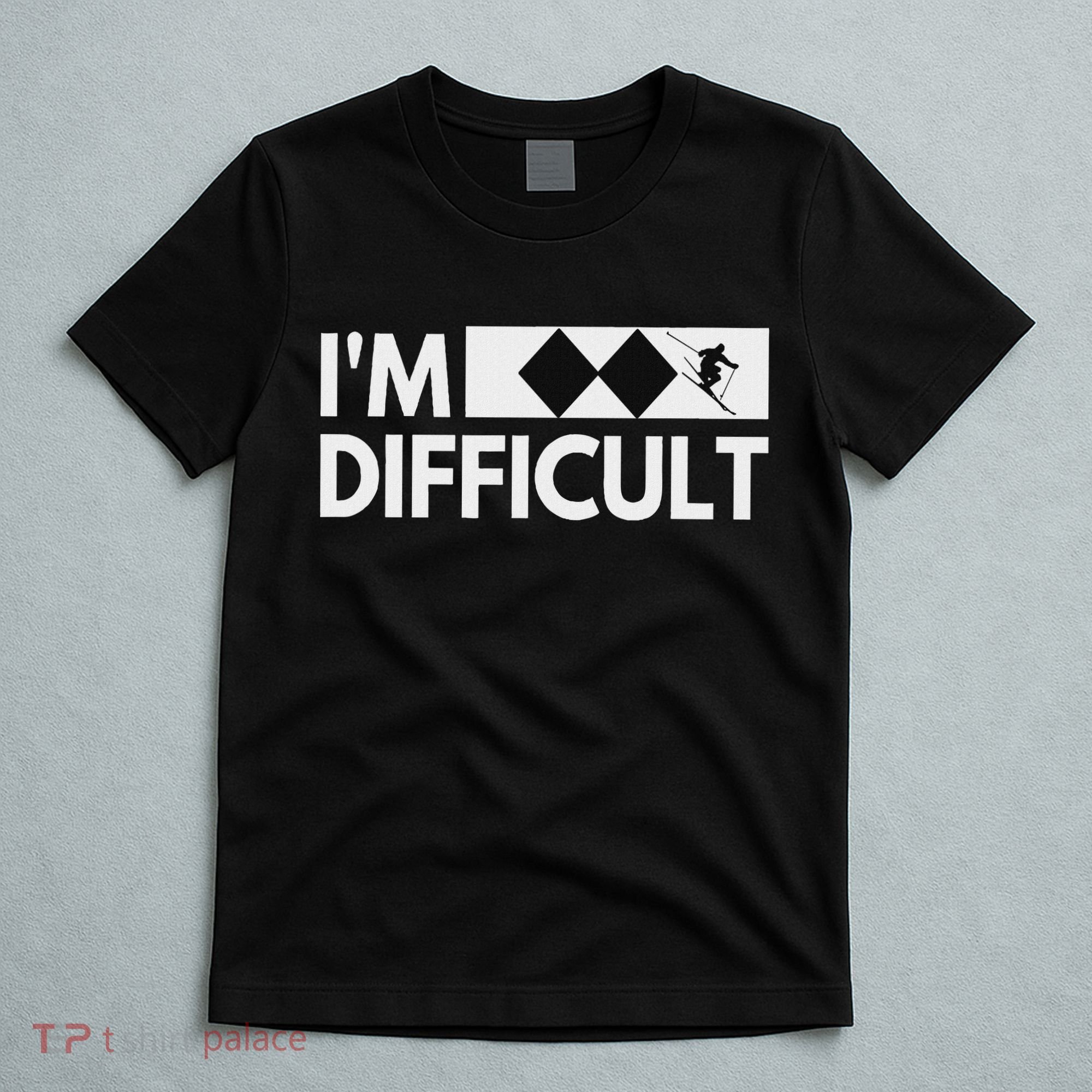 I'm Difficult Snow Ski Trip Funny Snow Skiing Downhill Skier T-Shirt