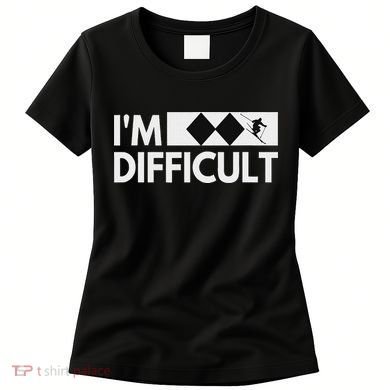 I'm Difficult Snow Ski Trip Funny Snow Skiing Downhill Skier Women's T-Shirt