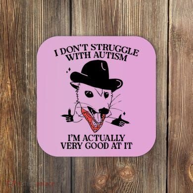 I Don’T Struggle With Autism I’M Actually Very Good At It Coaster