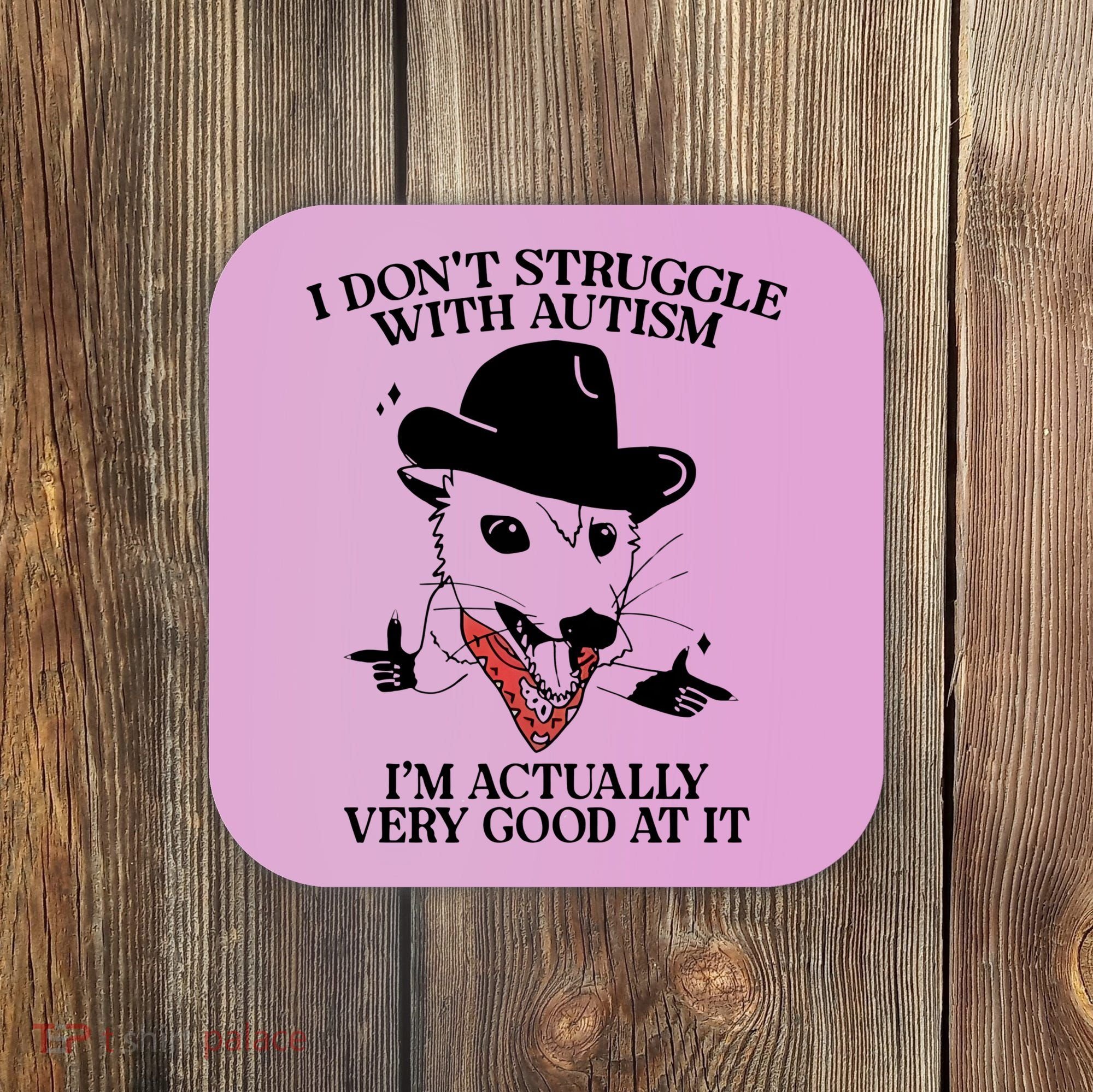 I Don’T Struggle With Autism I’M Actually Very Good At It Coaster