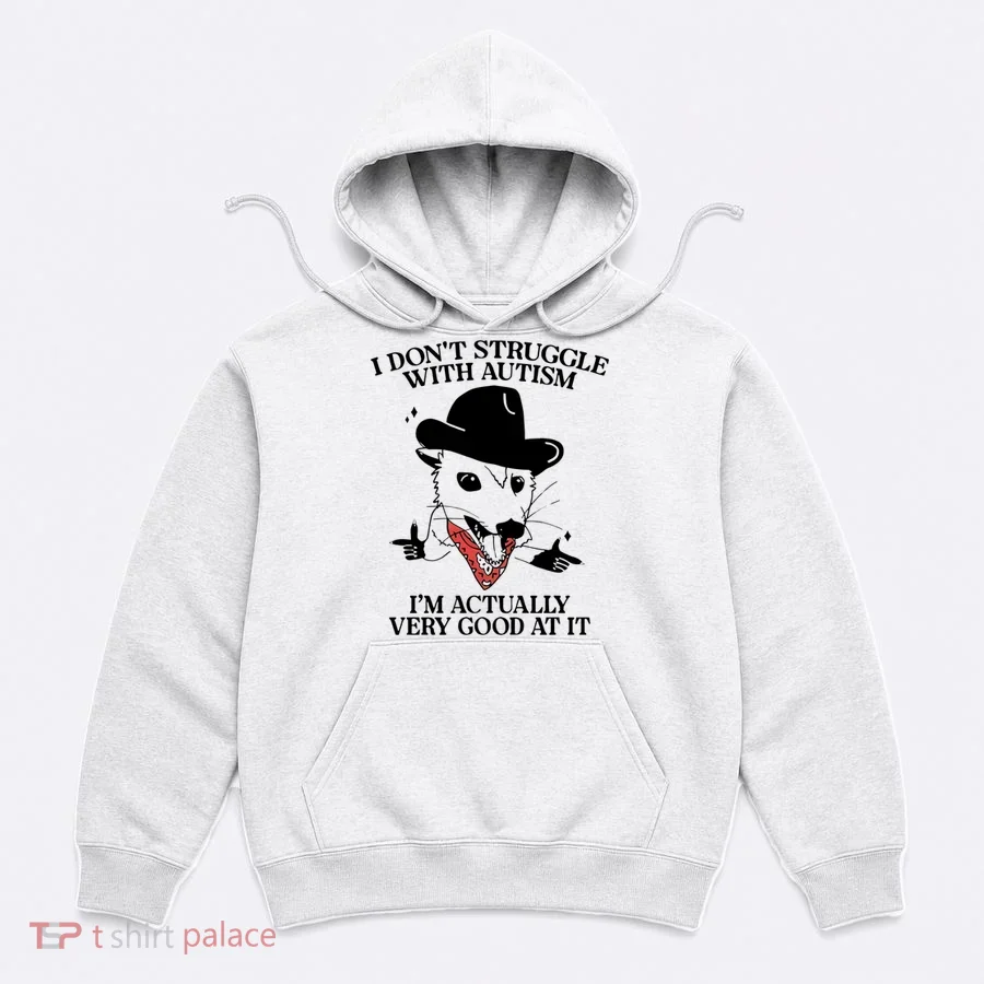I Don’T Struggle With Autism I’M Actually Very Good At It Hoodie