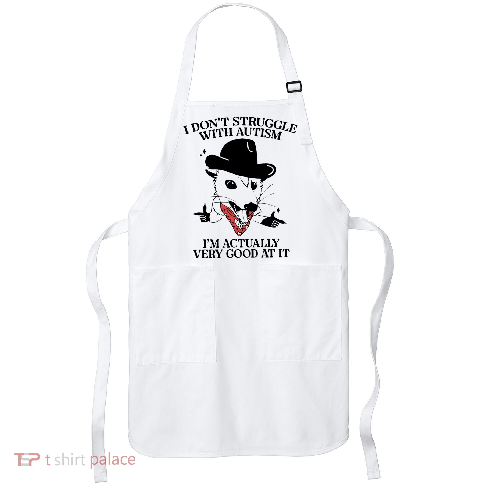 I Don’T Struggle With Autism I’M Actually Very Good At It Apron