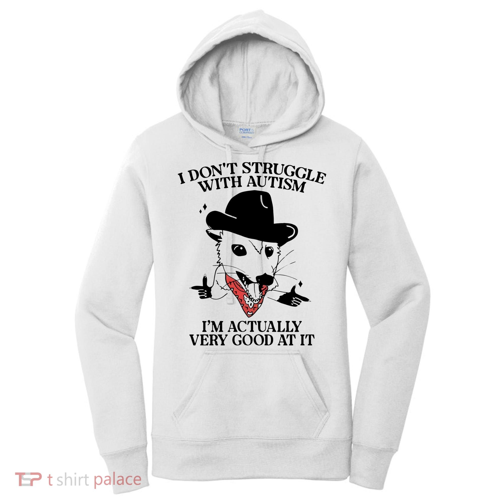 I Don’T Struggle With Autism I’M Actually Very Good At It Women's Hoodie