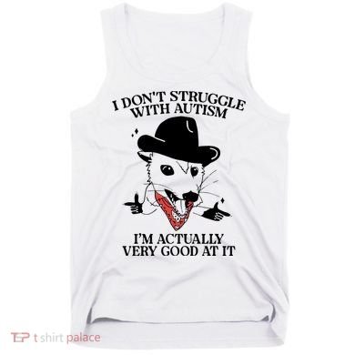 I Don’T Struggle With Autism I’M Actually Very Good At It Tank Top