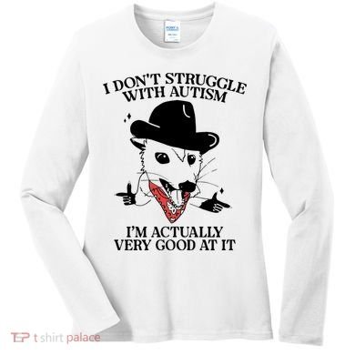 I Don’T Struggle With Autism I’M Actually Very Good At It Women's Long Sleeve Shirt