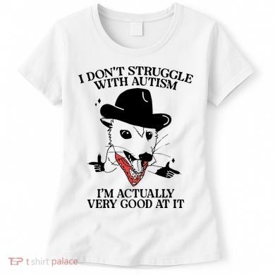 I Don’T Struggle With Autism I’M Actually Very Good At It Women's T-Shirt