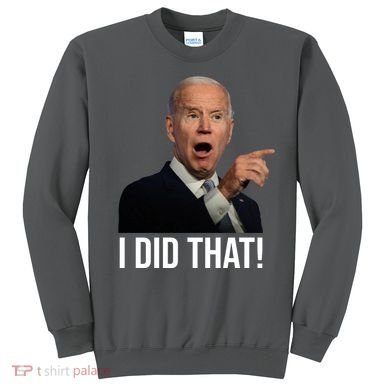 I Did That Funny Joe Biden Sweatshirt