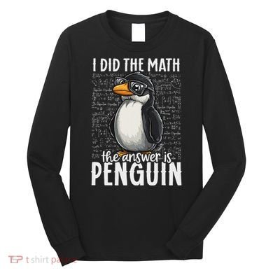 I Did The Math The Answer Is Penguin Funny Math Teacher Long Sleeve Shirt
