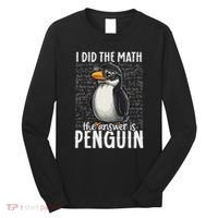 I Did The Math The Answer Is Penguin Funny Math Teacher Long Sleeve Shirt thumb 0