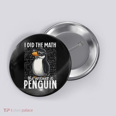 I Did The Math The Answer Is Penguin Funny Math Teacher Button