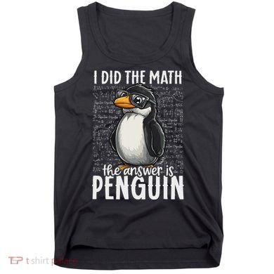 I Did The Math The Answer Is Penguin Funny Math Teacher Tank Top