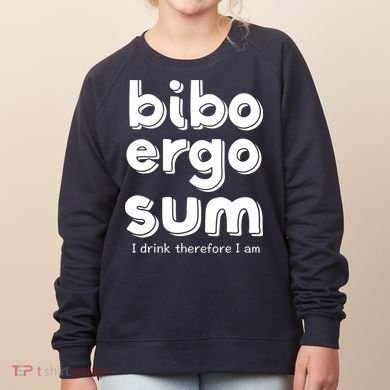 I Drink Therefore I Am Bibo Ergo Sum Philosophy Women's Sweatshirt