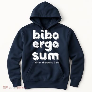I Drink Therefore I Am Bibo Ergo Sum Philosophy Hoodie
