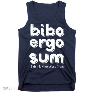 I Drink Therefore I Am Bibo Ergo Sum Philosophy Tank Top