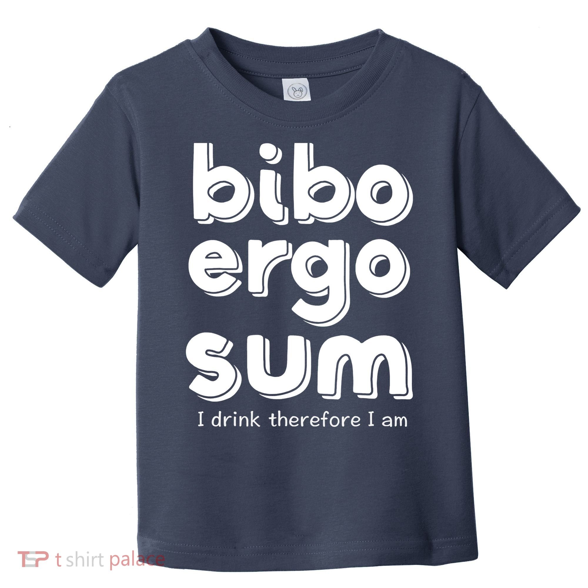 I Drink Therefore I Am Bibo Ergo Sum Philosophy Toddler T-Shirt