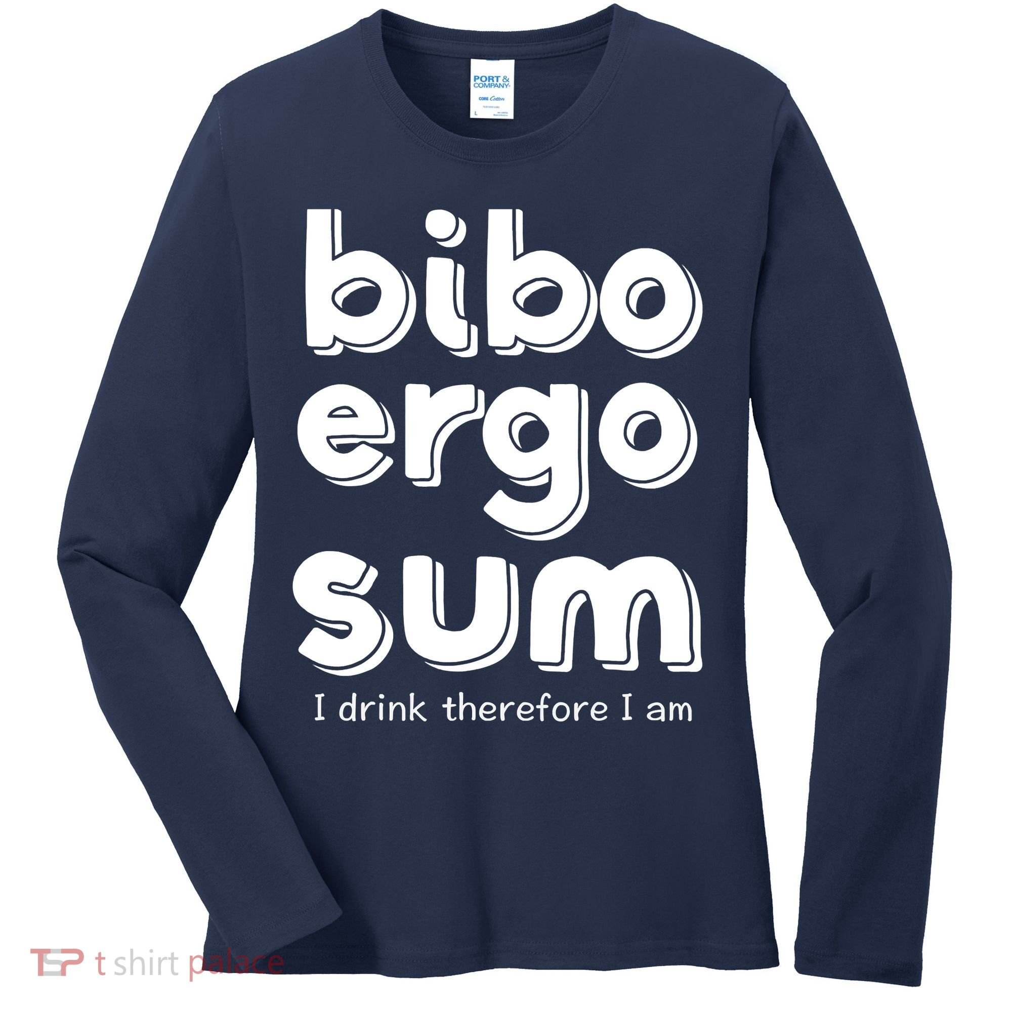 I Drink Therefore I Am Bibo Ergo Sum Philosophy Women's Long Sleeve Shirt