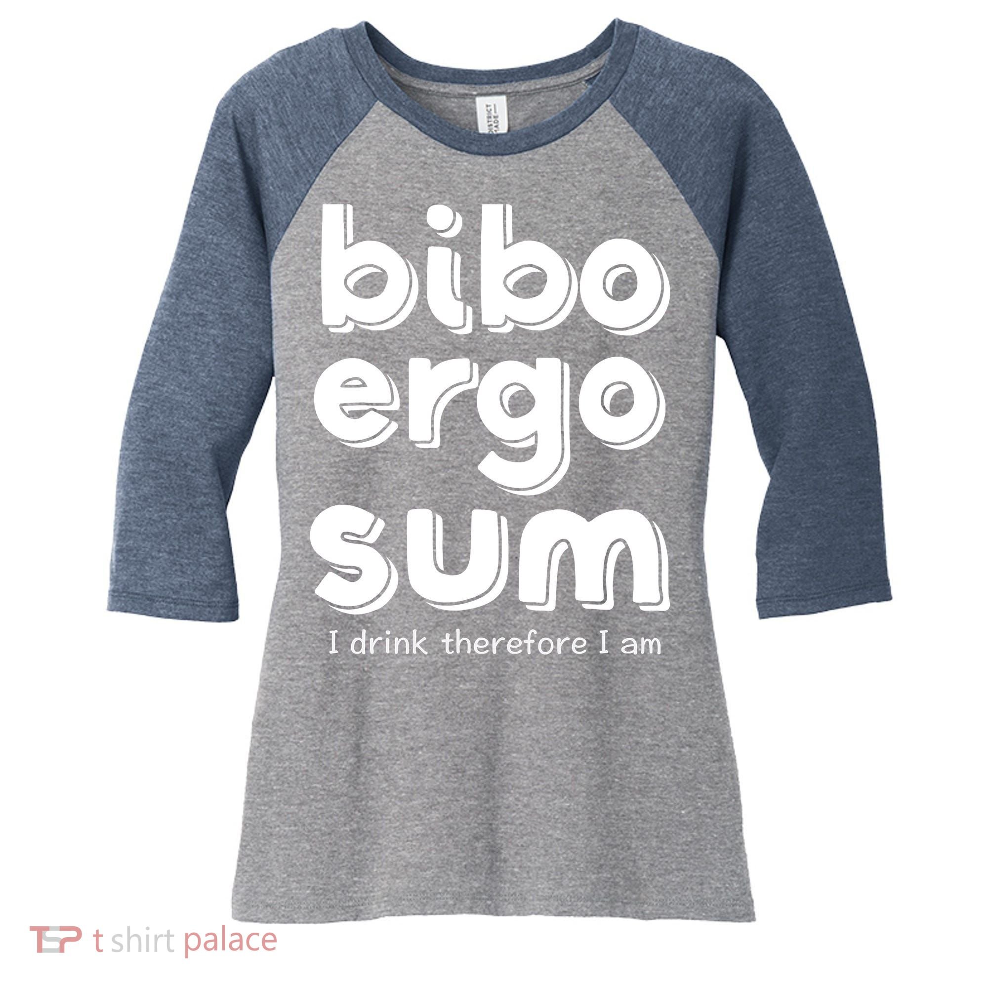 I Drink Therefore I Am Bibo Ergo Sum Philosophy Women's Tri-Blend 3/4-Sleeve Raglan Shirt