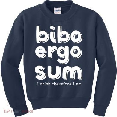 I Drink Therefore I Am Bibo Ergo Sum Philosophy Kids Sweatshirt