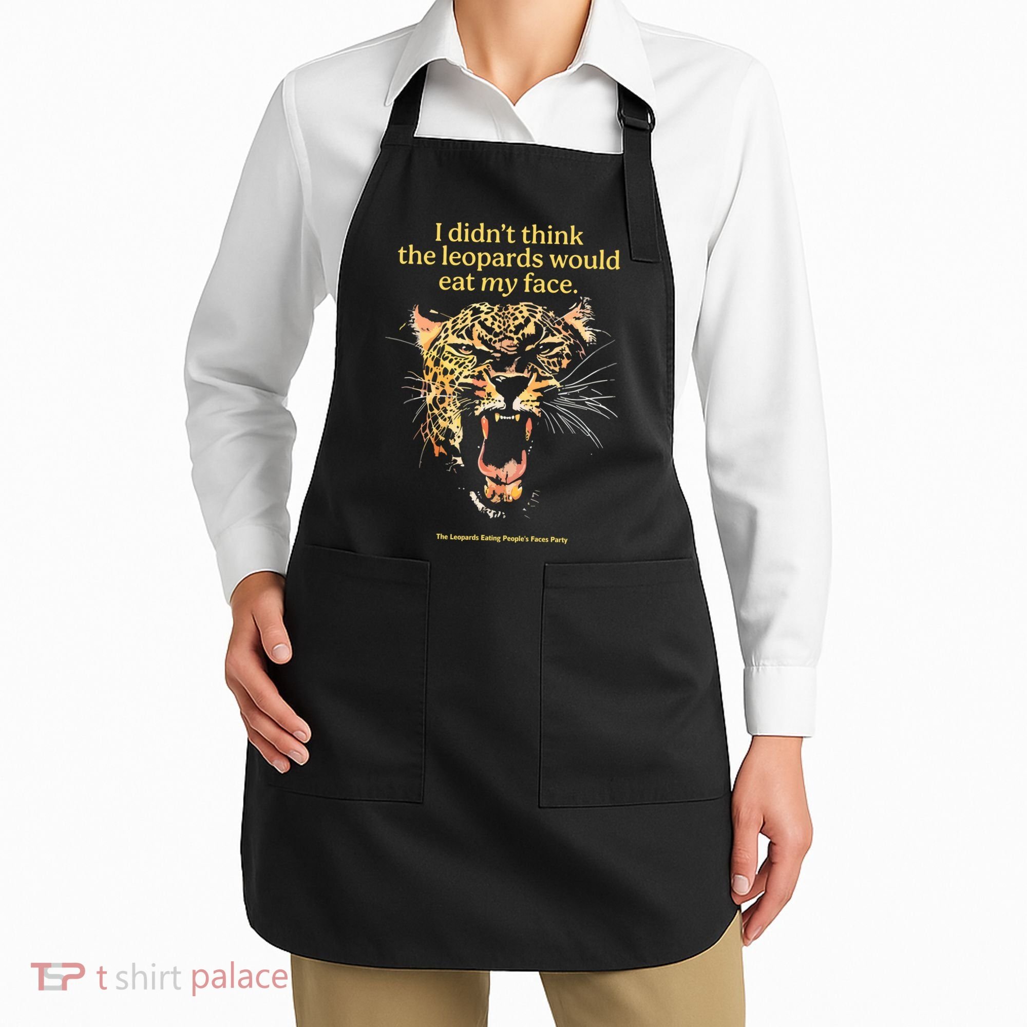 I DidnT Think The Leopards Would Eat My Face Apron