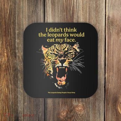 I DidnT Think The Leopards Would Eat My Face Coaster