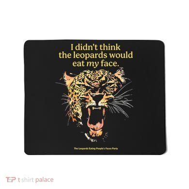 I DidnT Think The Leopards Would Eat My Face Mousepad