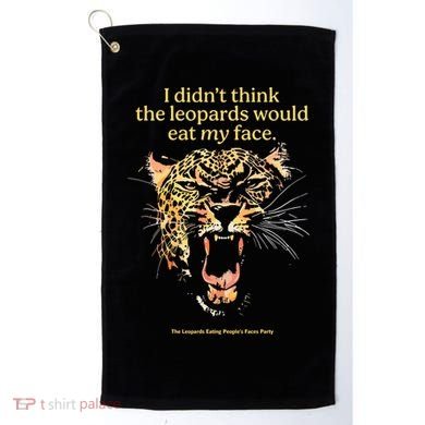 I DidnT Think The Leopards Would Eat My Face Golf Towel