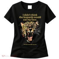 I DidnT Think The Leopards Would Eat My Face Women's T-Shirt thumb 0