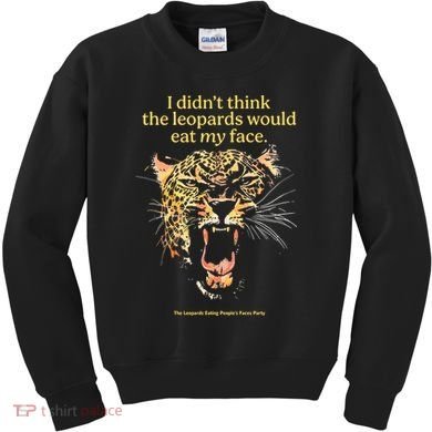 I DidnT Think The Leopards Would Eat My Face Kids Sweatshirt