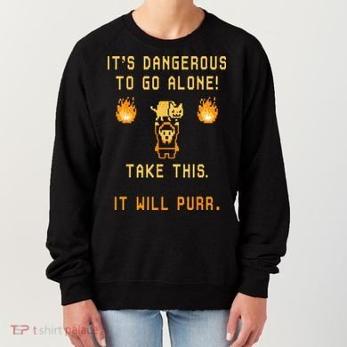 ITS DANGEROUS TO GO ALONE! TAKE THIS. IT WILL PURR. Women's Sweatshirt
