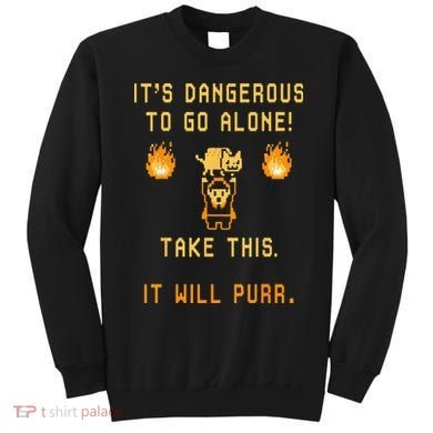 ITS DANGEROUS TO GO ALONE! TAKE THIS. IT WILL PURR. Sweatshirt