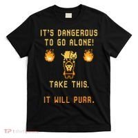 ITS DANGEROUS TO GO ALONE! TAKE THIS. IT WILL PURR. T-Shirt thumb 0