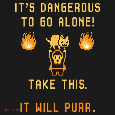 ITS DANGEROUS TO GO ALONE! TAKE THIS. IT WILL PURR. T-Shirt