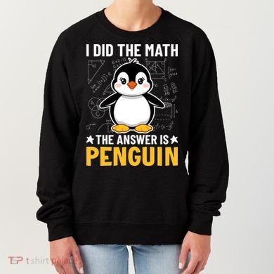 I Did The Math The Answer Is Penguin Lover Funny Women's Sweatshirt