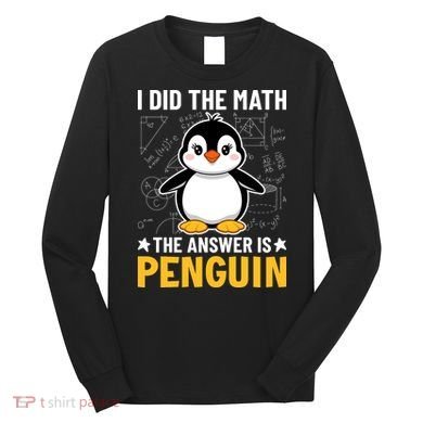 I Did The Math The Answer Is Penguin Lover Funny Long Sleeve Shirt