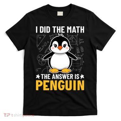 I Did The Math The Answer Is Penguin Lover Funny T-Shirt