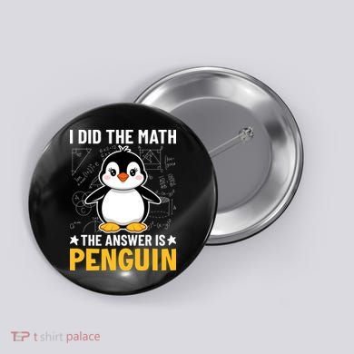 I Did The Math The Answer Is Penguin Lover Funny Button