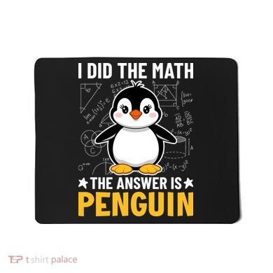 I Did The Math The Answer Is Penguin Lover Funny Mousepad