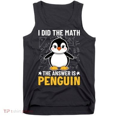 I Did The Math The Answer Is Penguin Lover Funny Tank Top