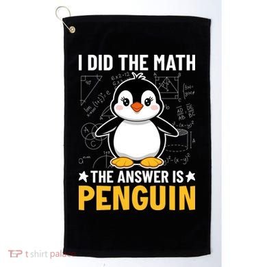 I Did The Math The Answer Is Penguin Lover Funny Golf Towel