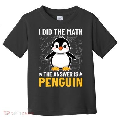 I Did The Math The Answer Is Penguin Lover Funny Toddler T-Shirt