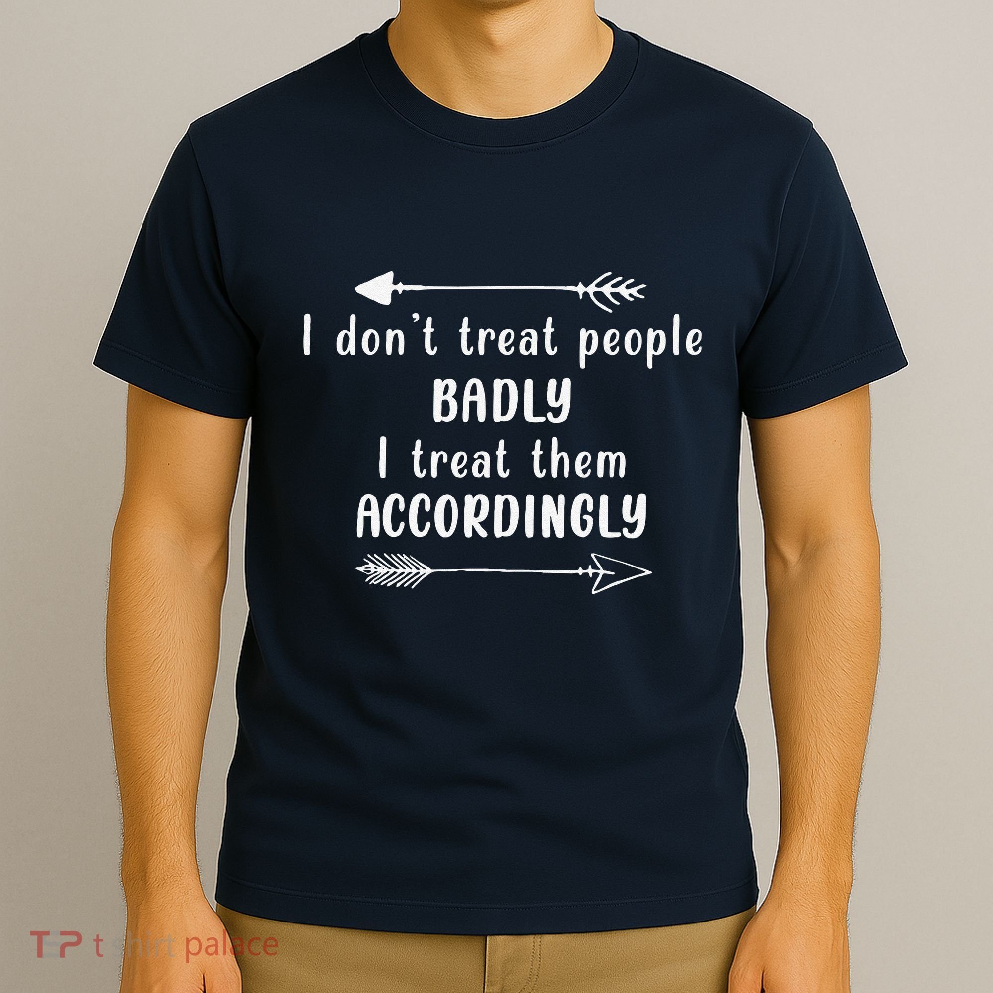I DonT Treat People Badly I Treat Them Accordingly T-Shirt
