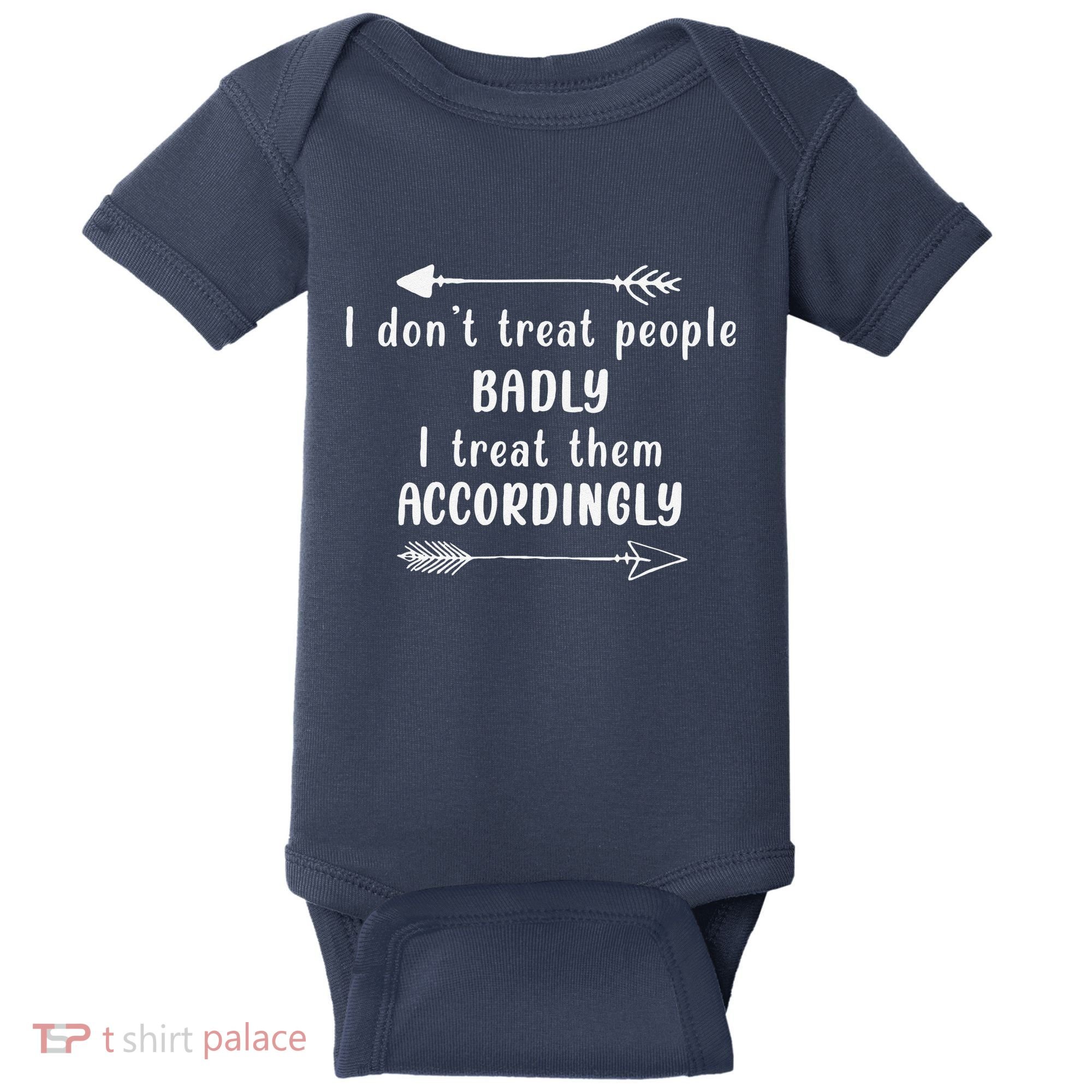 I DonT Treat People Badly I Treat Them Accordingly Baby Bodysuit