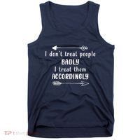I DonT Treat People Badly I Treat Them Accordingly Tank Top thumb 0