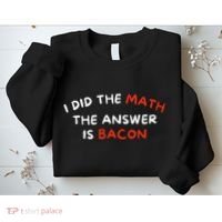 I Did The Math The Answer Is Bacon Funny Foodie Sweatshirt thumb 2
